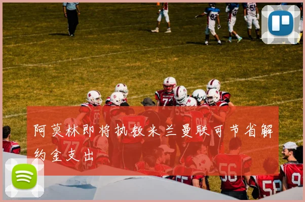 阿莫林即将执教米兰曼联可节省解约金支出